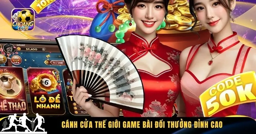 Choang Club – Cánh cửa thế giới game bài đổi thưởng đỉnh cao