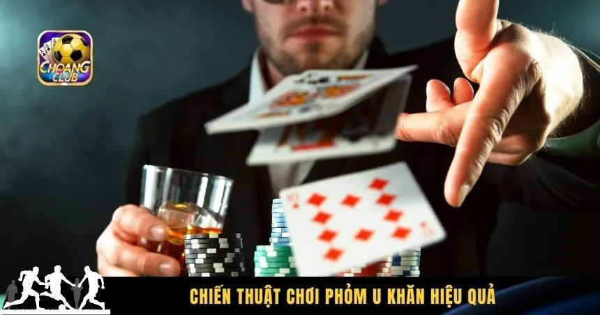 Chiến thuật chơi phỏm U khăn hiệu quả