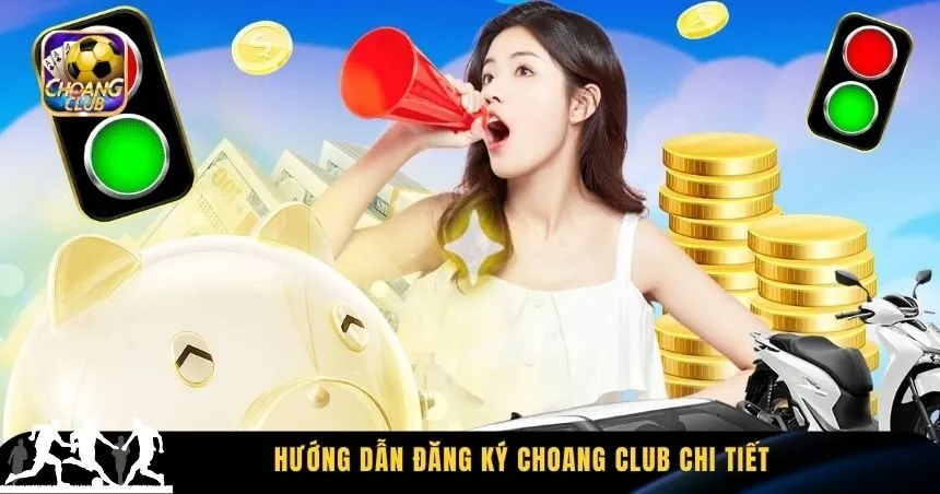 Hướng dẫn đăng ký Choang Club chi tiết