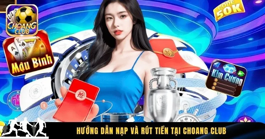 Hướng dẫn nạp và rút tiền tại Choang Club