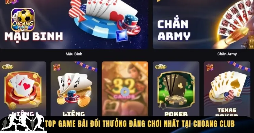 Top game bài đổi thưởng đáng chơi nhất tại Choang Club