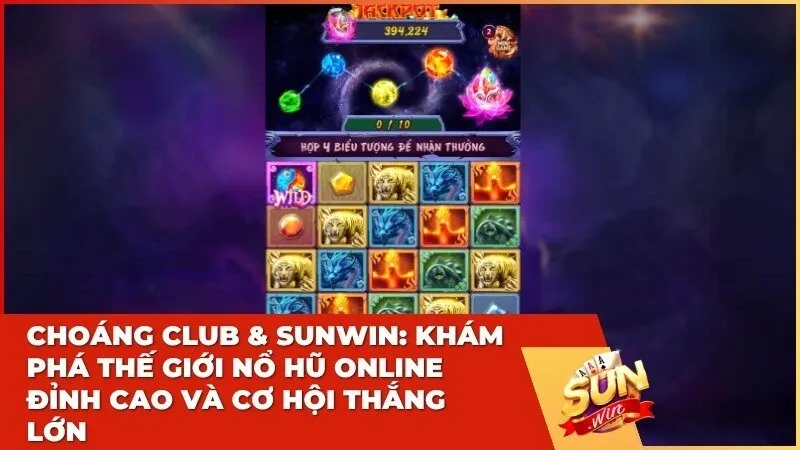 Choáng Club & Sunwin: Khám phá thế giới nổ hũ online đỉnh cao và cơ hội thắng lớn
